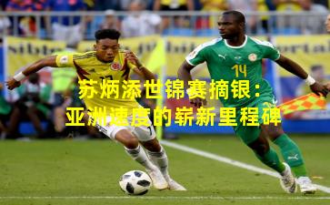 苏炳添世锦赛摘银：亚洲速度的崭新里程碑